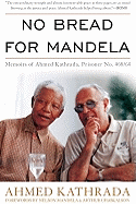 No Bread for Mandela: Memoirs of Ahmed Kathrada, Prisoner No. 468/64