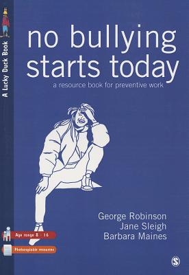 No Bullying Starts Today: A Resource Book For Preventive Work - Robinson, George, and Sleigh, Jane, and Maines, Barbara