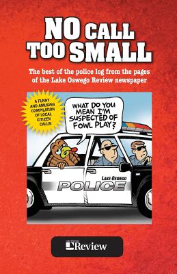 No Call Too Small: The best of the police log from the pages of the Lake Oswego Review - Hall, Lori (Editor), and Hansen, Kara (Editor)