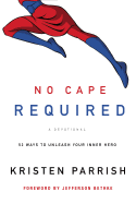 No Cape Required: A Devotional: 52 Ways to Unleash Your Inner Hero