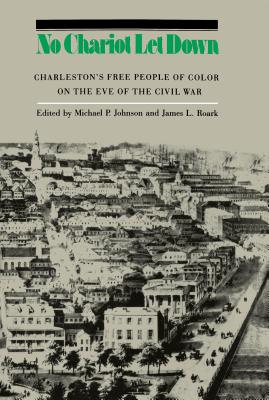 No Chariot Let Down: Charleston's Free People of Color on the Eve of the Civil War - Johnson, Michael P, and Roark, James L