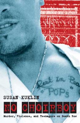 No Choirboy: Murder, Violence, and Teenagers on Death Row: Murder, Violence, and Teenagers on Death Row - Kuklin, Susan