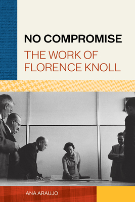 No Compromise: The Work of Florence Knoll - Araujo, Ana