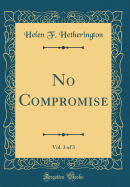 No Compromise, Vol. 3 of 3 (Classic Reprint)