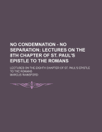 No Condemnation - No Separation: Lectures on the 8th Chapter of St. Paul's Epistle to the Romans: Le