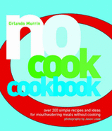 No-cook Cookbook: Over 200 Simple Recipes and Ideas for Mouthwatering Meals without Cooking - Murrin, Orlando, and Lowe, Jason (Photographer)