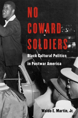 No Coward Soldiers: Black Cultural Politics in Postwar America - Martin, Waldo E
