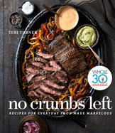 No Crumbs Left: Whole30 Endorsed, Recipes for Everyday Food Made Marvelous: A Cookbook