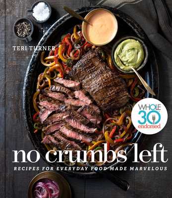No Crumbs Left: Whole30 Endorsed, Recipes for Everyday Food Made Marvelous: A Cookbook - Turner, Teri