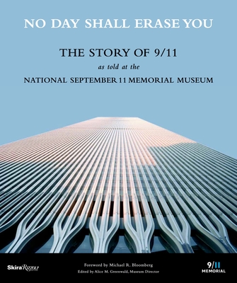 No Day Shall Erase You: The Story of 9/11 as Told at the September 11 Museum - Greenwald, Alice M, and Bloomberg, Michael R (Foreword by)