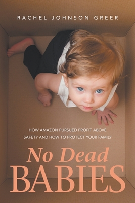 No Dead Babies: How Amazon Pursued Profit Above Safety and How to Protect Your Family - Johnson Greer, Rachel