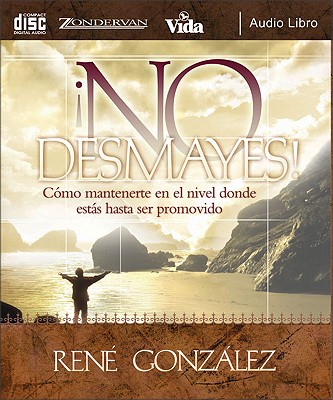 No Desmayes!: Como Mantenerte en el Nivel Donde Estas Hasta Ser Promovido - Gonzalez, Rene, Sr.