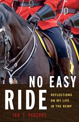 No Easy Ride: Reflections on My Life in the Rcmp - Parsons, Ian