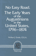 No Easy Road: The Early Years of the Augustinians in the United States, 1796-1874