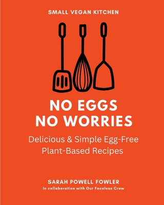 No Eggs No Worries: Delicious & Simple Egg-Free Plant-Based Recipes - Powell, Sarah