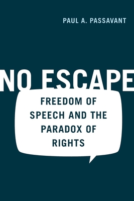 No Escape: Freedom of Speech and the Paradox of Rights - Passavant, Paul