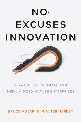 No-Excuses Innovation: Strategies for Small- And Medium-Sized Mature Enterprises - Vojak, Bruce, and Herbst, Walter