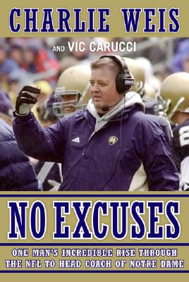 No Excuses: One Man's Incredible Rise Through the NFL to Head Coach of Notre Dame - Weis, Charlie, and Carucci, Vic