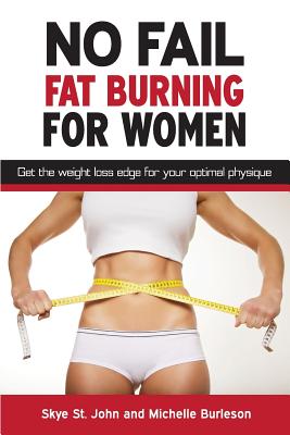 No Fail Fat Burning For Women: Get the weight loss edge for your optimal physique - Burleson, Michelle, and St John, Skye