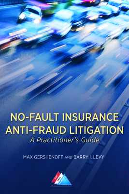 No-Fault Insurance Anti-Fraud Litigation: A Practitioner's Guide - Gershenoff, Max, and Levy, Barry I