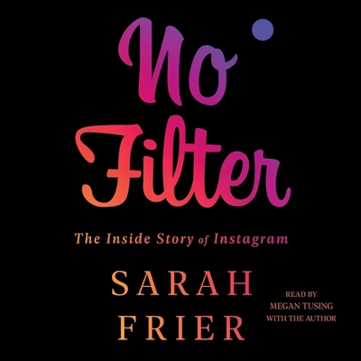No Filter: The Inside Story of Instagram - Frier, Sarah (Read by), and Tusing, Megan (Read by)