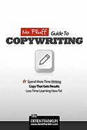 No Fluff Guide to Copywriting: Spend More Time Writing Copy That Gets Results, Less Time Learning How to