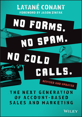 No Forms. No Spam. No Cold Calls.: The Next Generation of Account-Based Sales and Marketing - Conant, Latan