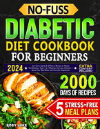 No-Fuss Diabetic Diet Cookbook for Beginners: Low-Carbs, Quick & Delicious Recipes to Master Pre-Diabetes, Type 1 & 2 Diabetes with Ease. Includes 5 Stress-Free Meal-Plans with Everyday Ingredients