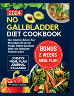 No Gallbladder Diet Cookbook: Ease Digestion, Balance Your Metabolism with Low fat Recipes Without Sacrificing Taste after Gallbladder Removal Surgery