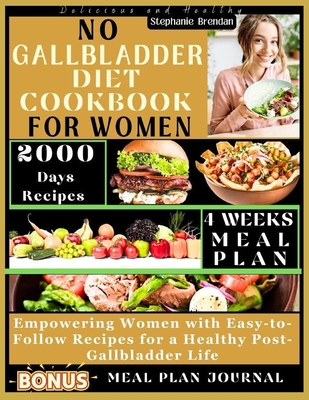 No Gallbladder Diet Cookbook for Women: Empowering Women with Easy-to-Follow Recipes for a Healthy Post-Gallbladder Life - Brendan, Stephanie