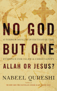 No God But One: Allah or Jesus?: A Former Muslim Investigates the Evidence for Islam and Christianity