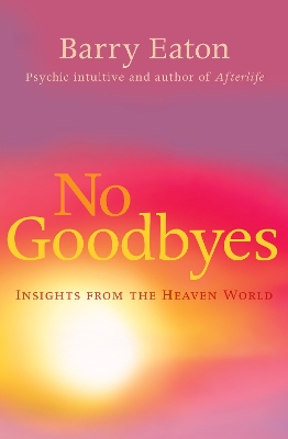 No Goodbyes: Insights From the Heaven World - Eaton, Barry