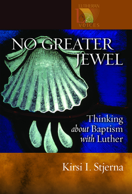 No Greater Jewel: Thinking about Baptism with Luther - Stjerna, Kirsi I