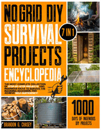 No Grid DIY Survival Projects Encyclopedia: [7 in 1] The Most Complete Collection of Step-by-Step Projects and Ingenious Ideas to Survive the Incoming Recession and Achieve Self-Sufficiency!