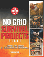 No Grid Survival Projects Bible: A Complete Guide Through Off-Grid Solutions and Survival Skills