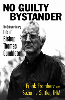No Guilty Bystander: The Extraordinary Life of Bishop Thomas Gumbleton - Fromherz, Frank, and Sattler, Suzanne
