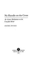 No Handle on the Cross: An Asian Meditation on the Crucified Mind - Koyama, Kosuke