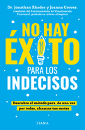 No Hay ?xito Para Los Indecisos: Descubre El M?todo Para, de Una Vez Por Todas, Alcanzar Tue Metas / The Choice Point