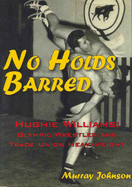 No Holds Barred: The Life and Times of Hughie Williams