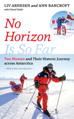 No Horizon Is So Far: Two Women and Their Historic Journey Across Antarctica - Arnesen, LIV, and Bancroft, Ann, and Dahle, Cheryl