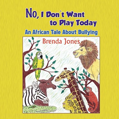 No, I Don't Want to Play Today: An African Tale about Bullying - Jones, Brenda