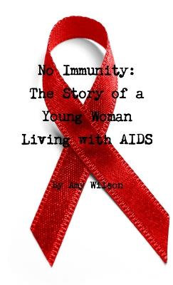 No Immunity: The Story of a Young Woman Living with AIDS - Wilson, Amy