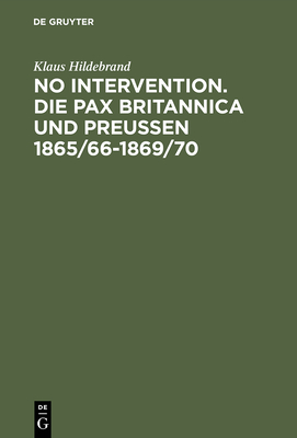 No Intervention. Die Pax Britannica und Preu?en 1865/66-1869/70 - Hildebrand, Klaus