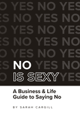 No Is Sexy: A Business & Life Guide to Saying No