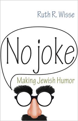 No Joke: Making Jewish Humor - Wisse, Ruth R.