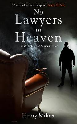 No Lawyers in Heaven: A Life Defending Serious Crime - Milner, Henry