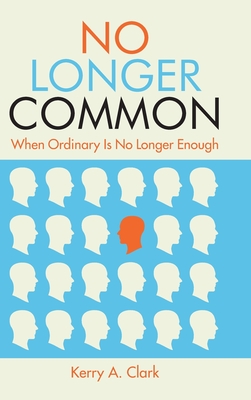 No Longer Common: When Ordinary Is No Longer Enough - Clark, Kerry A