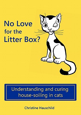 No Love for the Litter Box?: Understanding and curing house-soiling in cats - Hauschild, Christine