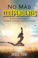 No ms Codependientes (Spanish Edition): Detn la Codependencia Es hora de comenzar a amarte a ti mismo