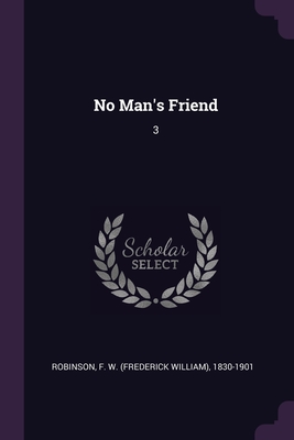 No Man's Friend: 3 - Robinson, F W 1830-1901